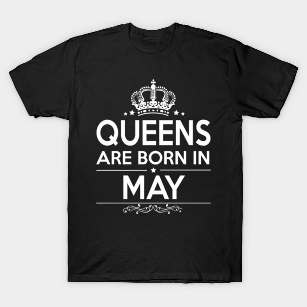 QUEENS ARE BORN IN MAY - Birthday - T-Shirt | TeePublic